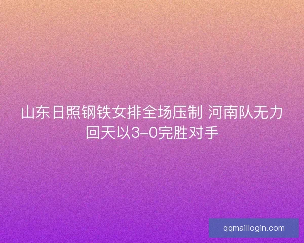 山东日照钢铁女排全场压制 河南队无力回天以3-0完胜对手